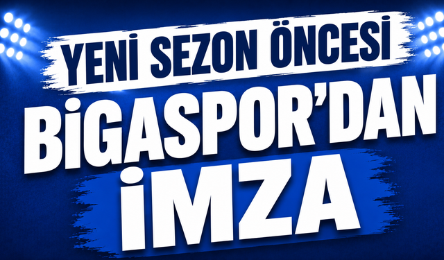 Yeni sezon öncesi Bigaspor’dan imza