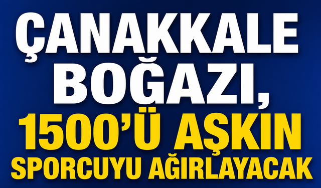 Çanakkale Boğazı, 1500'ü aşkın sporcuyu ağırlayacak
