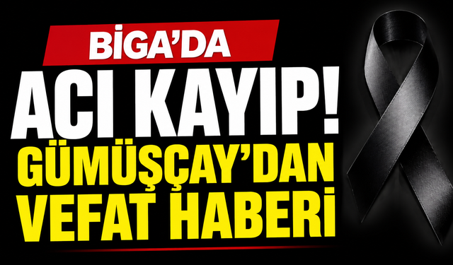 Biga'da acı kayıp! Gümüşçay'dan vefat haberi