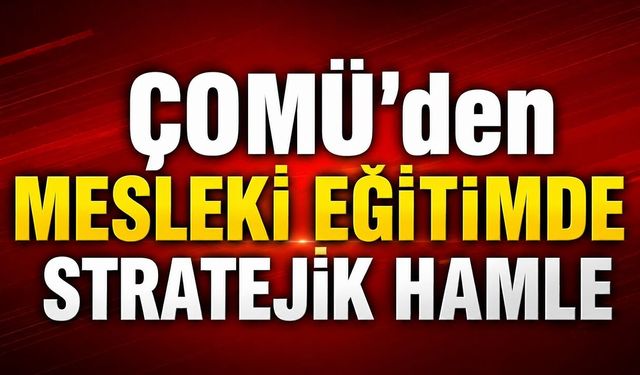 ÇOMÜ’den Mesleki Eğitimde Stratejik Hamle