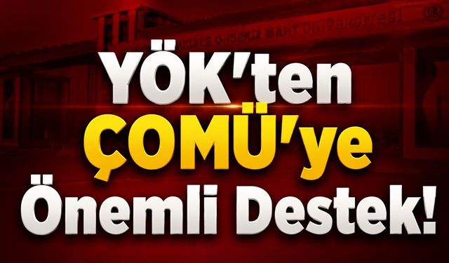 YÖK’ten ÇOMÜ’ye Önemli Destek!