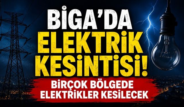 Biga’da Elektrik Kesintisi! Birçok Bölgede Elektrikler Kesilecek