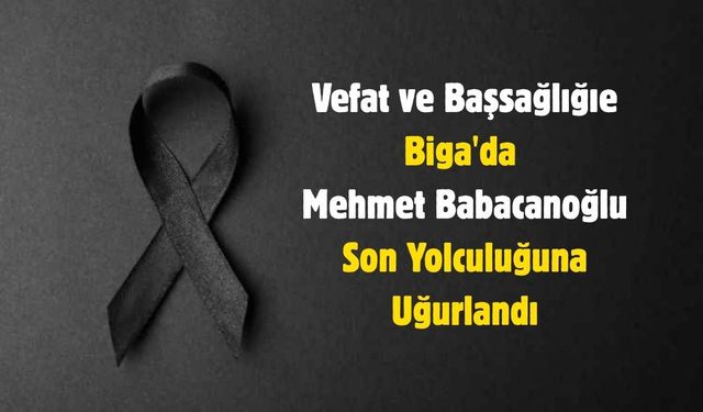 Biga'da Mehmet Babacanoğlu Son Yolculuğuna Uğurlandı