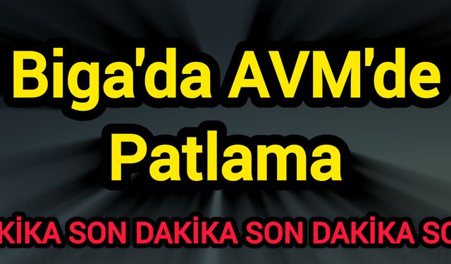 Son Dakika! Biga'da AVM'de Patlama!