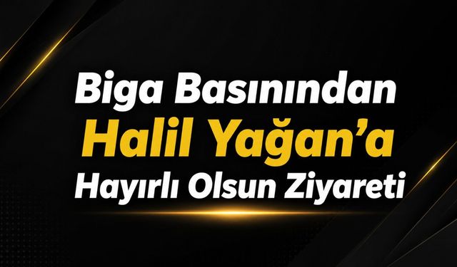 Biga basınından Halil Yağan’a hayırlı olsun ziyareti