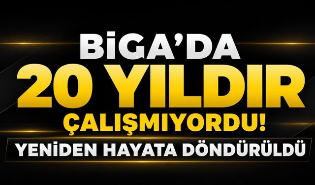 Biga’da 20 yıldır çalışmıyordu! Yeniden hayata döndürüldü