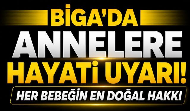 Biga'da annelere hayati uyarı! Her bebeğin en doğal hakkı