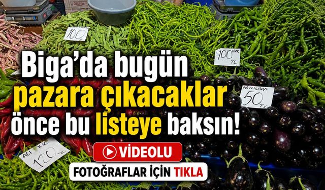 Biga'da bugün pazara çıkacaklar önce bu listeye baksın!