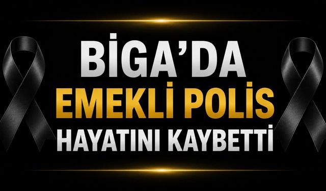 Biga’da emekli polis hayatını kaybetti