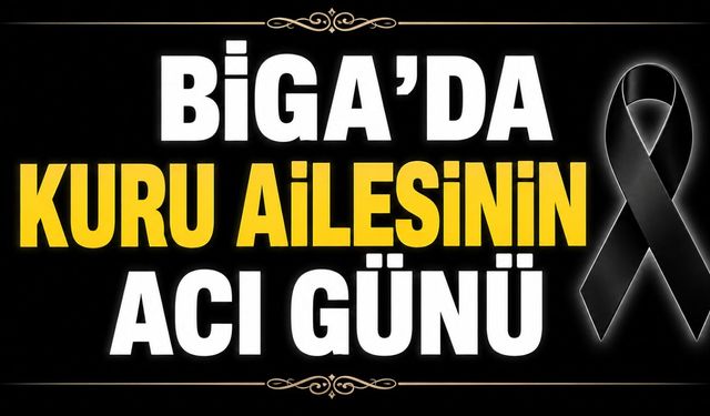 Biga'da Kuru Ailesinin Acı Günü