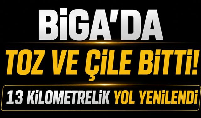 Biga'da toz ve çile bitti! 13 kilometrelik yol yenilendi