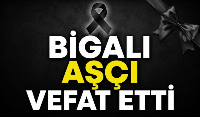 Bigalı aşçı vefat etti