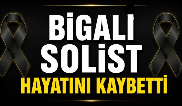 Bigalı solist hayatını kaybetti