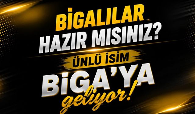 Bigalılar hazır mısınız? Ünlü isim Biga’ya geliyor!