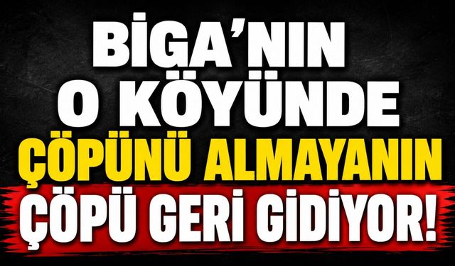 Biga'nın o köyünde çöpünü almayanın çöpü geri gidiyor!