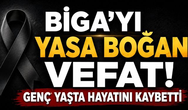 Biga’yı yasa boğan vefat! Genç yaşta hayatını kaybetti