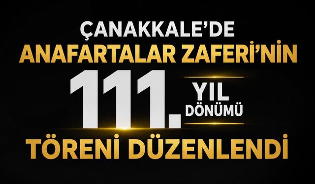 Çanakkale’de Anafartalar Zaferi'nin 111. yıl dönümü töreni düzenlendi