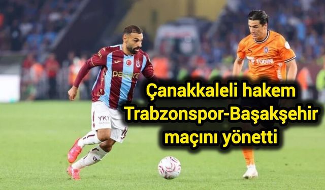 Çanakkaleli hakem Trabzonspor-Başakşehir maçını yönetti