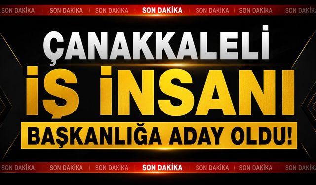 Son Dakika: Çanakkaleli iş insanı başkanlığa aday oldu!