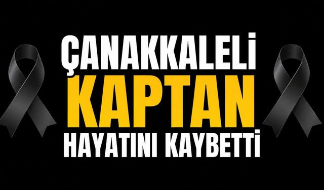 Çanakkaleli Kaptan Hayatını Kaybetti