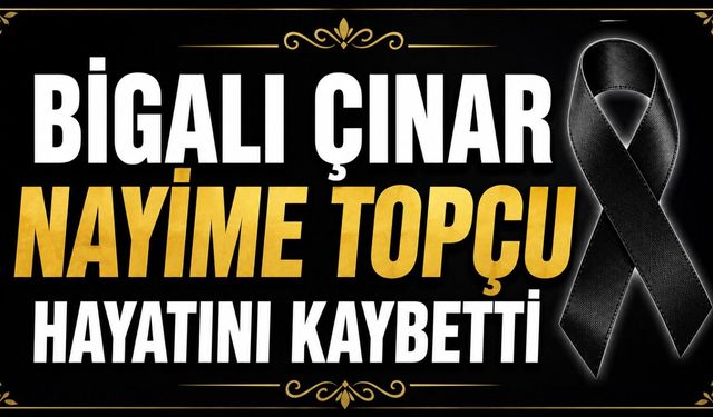 Bigalı çınar Nayime Topçu hayatını kaybetti
