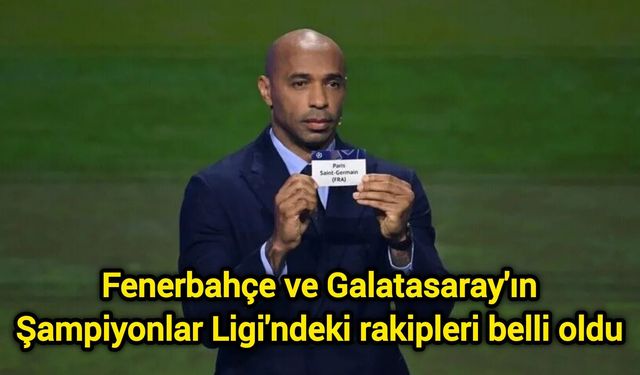 Fenerbahçe ve Galatasaray'ın Şampiyonlar Ligi'ndeki rakipleri belli oldu