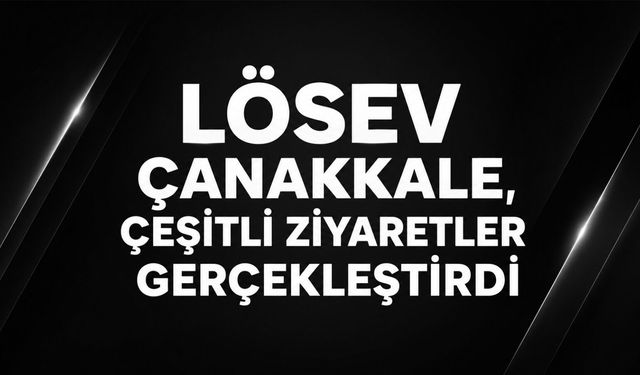 LÖSEV Çanakkale, çeşitli ziyaretler gerçekleştirdi