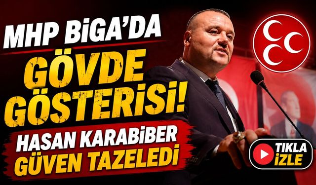 MHP Biga’da Gövde Gösterisi! Hasan Karabiber Güven Tazeledi