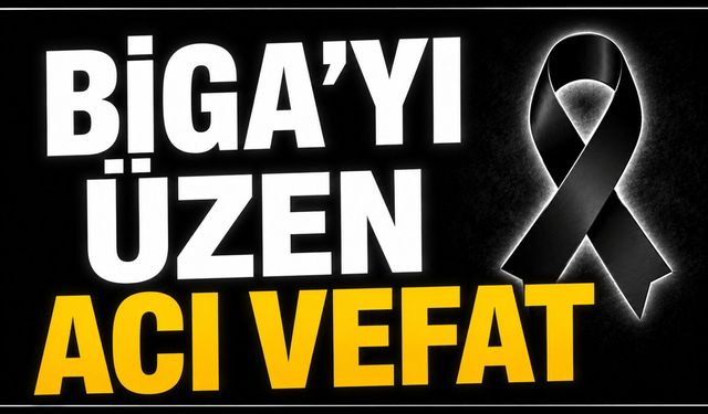 Biga'yı üzen acı vefat