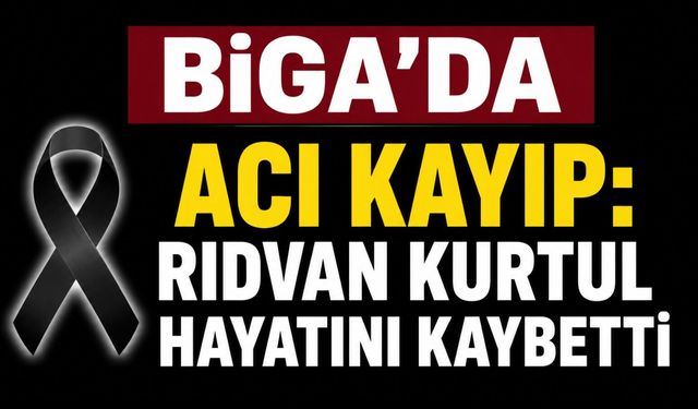Biga'da Acı Kayıp: Rıdvan Kurtul Hayatını Kaybetti