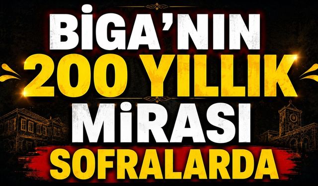 Biga'nın 200 yıllık mirası sofralarda