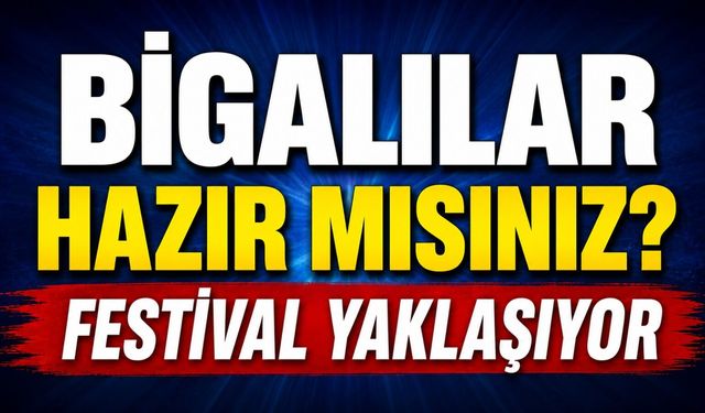 Bigalılar hazır mısınız? Festival yaklaşıyor