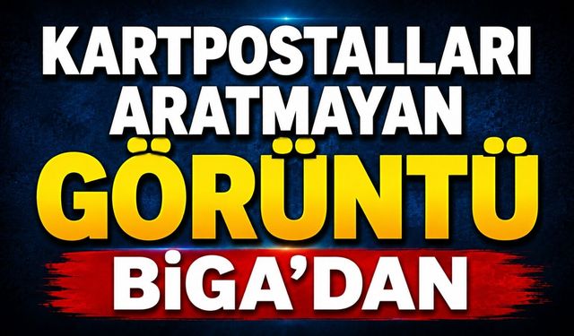 Kartpostalları aratmayan görüntü Biga’dan