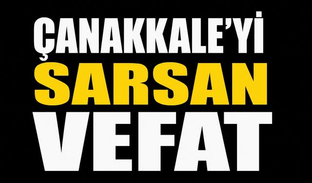 Çanakkale’yi Sarsan Vefat