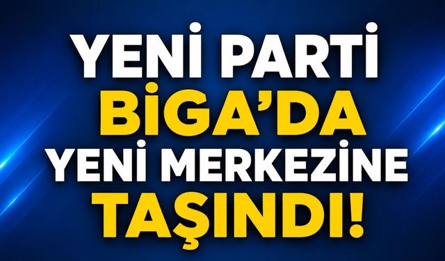 Yeni Parti Biga’da yeni merkezine taşındı!