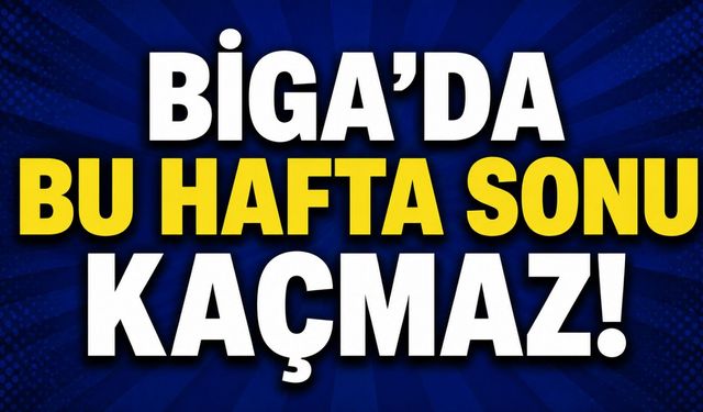 Biga’da bu hafta sonu kaçmaz!
