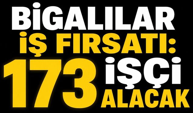 Bigalılar iş fırsatı: 173 işçi alacak