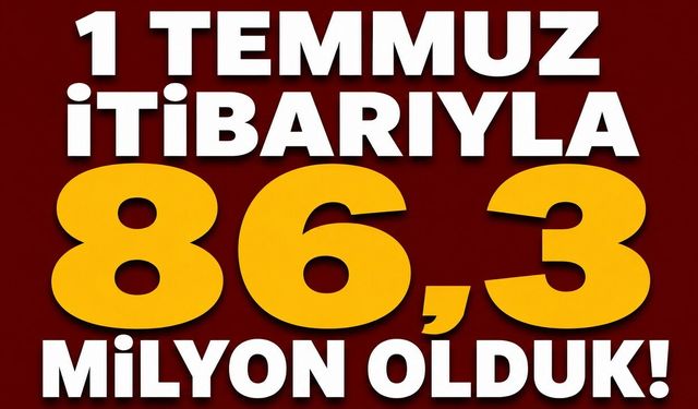1 Temmuz itibarıyla 86,3 milyon olduk!