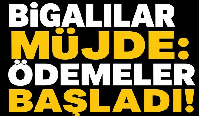Bigalılar müjde: Ödemeler başladı!