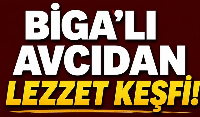 Bigalı avcıdan lezzet keşfi!