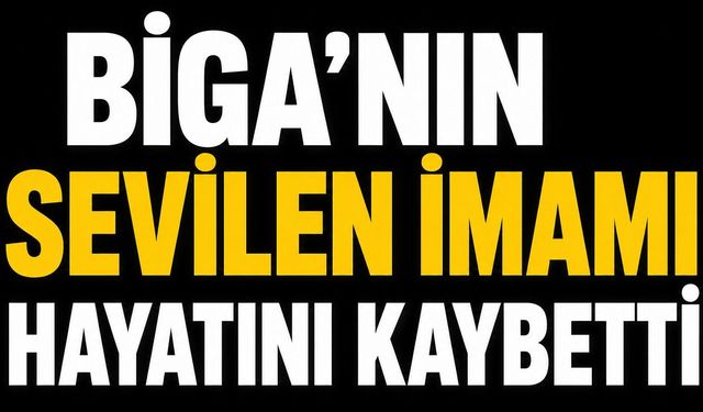 Biga’nın sevilen imamı hayatını kaybetti