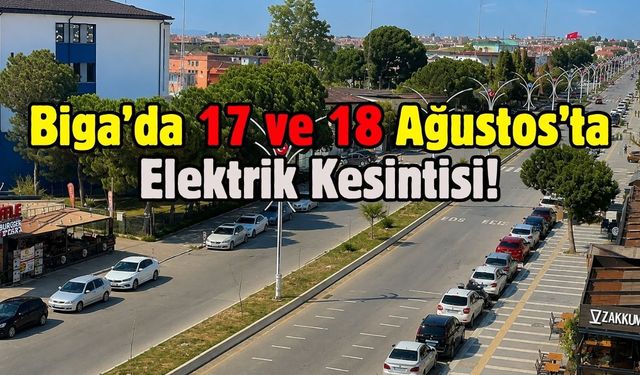 Biga’da 17 ve 18 Ağustos’ta Elektrik Kesintisi! İşte Etkilenecek Bölgeler