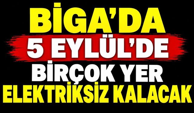 Biga’da 5 Eylül’de Birçok Yer Elektriksiz Kalacak