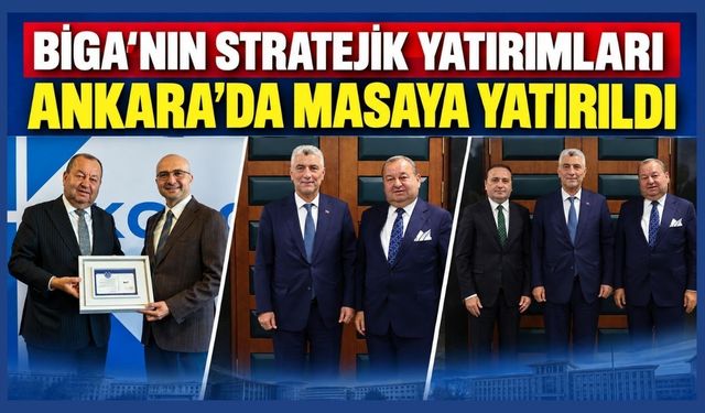 Biga’nın stratejik yatırımları Ankara’da masaya yatırıldı