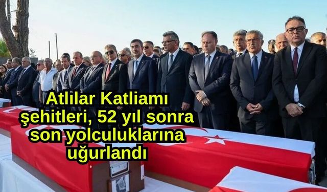Atlılar Katliamı şehitleri, 52 yıl sonra son yolculuklarına uğurlandı