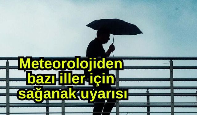 Meteorolojiden bazı iller için sağanak uyarısı