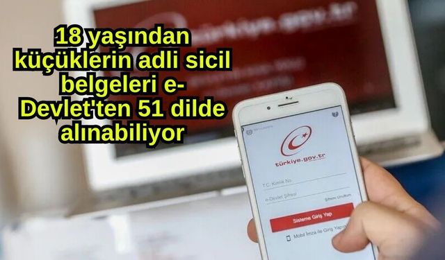 18 yaşından küçüklerin adli sicil belgeleri e-Devlet'ten 51 dilde alınabiliyor