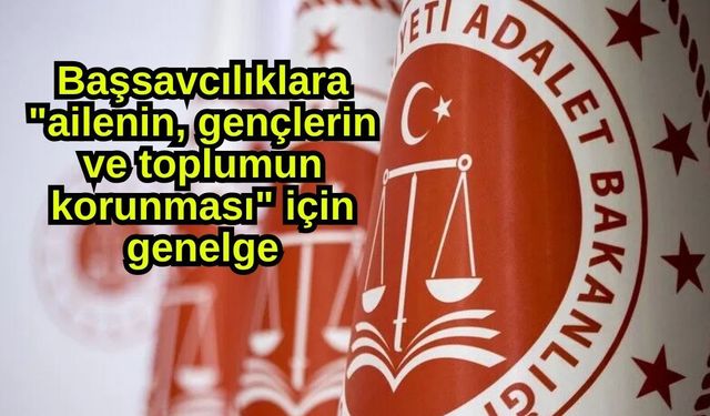 Başsavcılıklara "ailenin, gençlerin ve toplumun korunması" için genelge