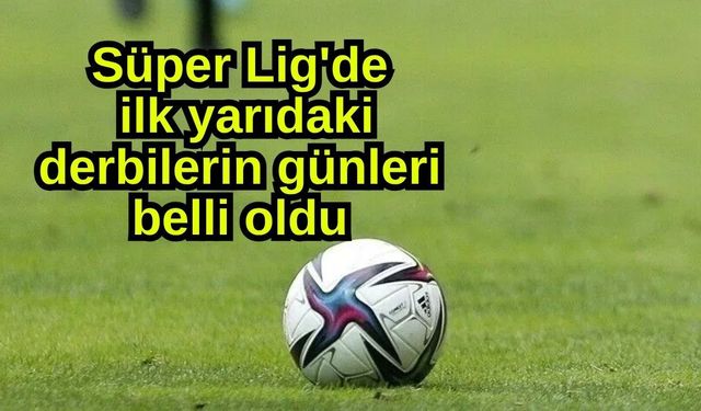 Süper Lig'de ilk yarıdaki derbilerin günleri belli oldu
