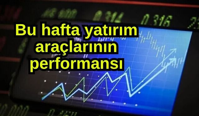 Bu hafta yatırım araçlarının performansı